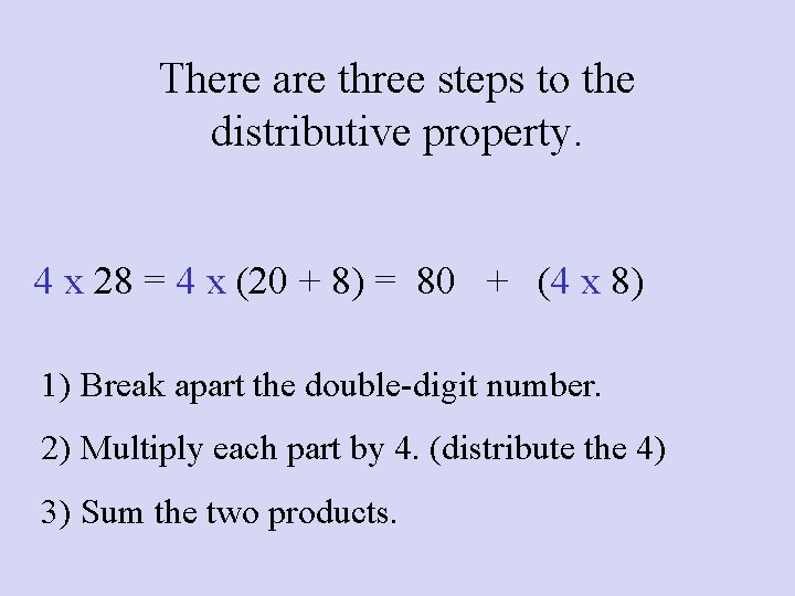 There are three steps to the distributive property. 4 x 28 = 4 x