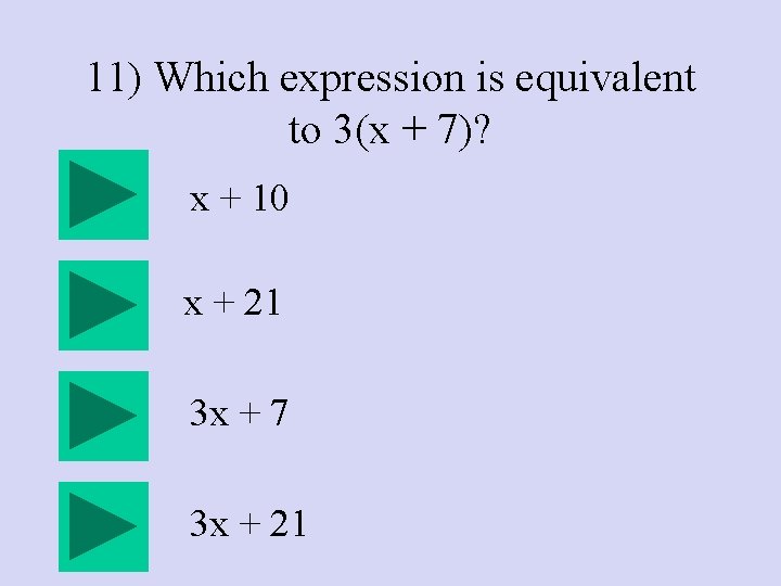 11) Which expression is equivalent to 3(x + 7)? x + 10 x +