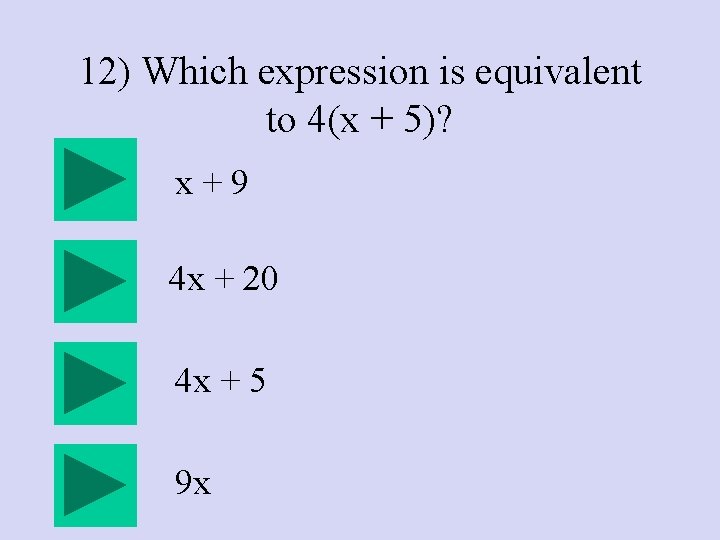 12) Which expression is equivalent to 4(x + 5)? x+9 4 x + 20