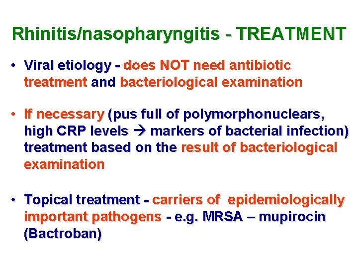 Rhinitis/nasopharyngitis - TREATMENT • Viral etiology - does NOT need antibiotic treatment and bacteriological