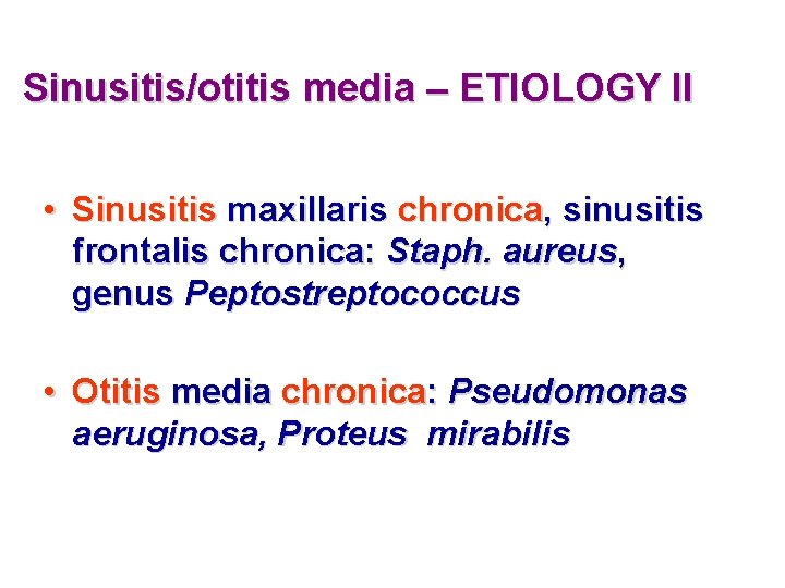 Sinusitis/otitis media – ETIOLOGY II • Sinusitis maxillaris chronica, sinusitis frontalis chronica: Staph. aureus,