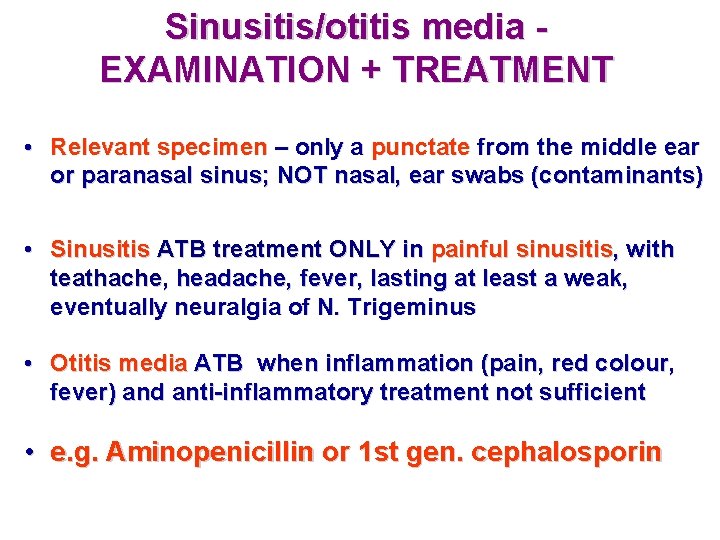 Sinusitis/otitis media EXAMINATION + TREATMENT • Relevant specimen – only a punctate from the