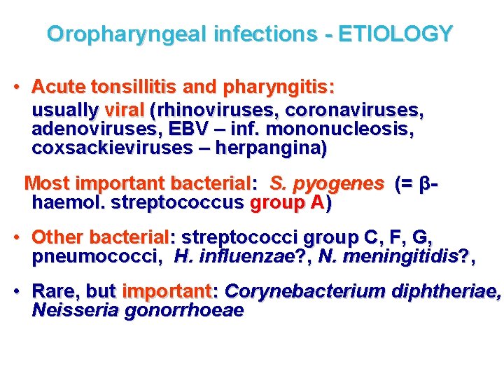 Oropharyngeal infections - ETIOLOGY • Acute tonsillitis and pharyngitis: usually viral (rhinoviruses, coronaviruses, adenoviruses,