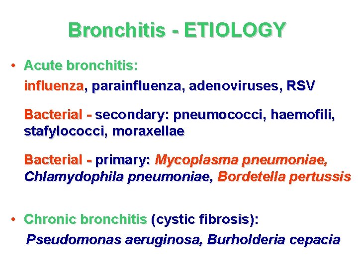 Bronchitis - ETIOLOGY • Acute bronchitis: influenza, parainfluenza, adenoviruses, RSV Bacterial - secondary: pneumococci,