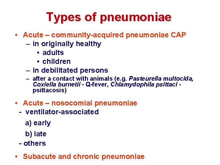 Types of pneumoniae • Acute – community-acquired pneumoniae CAP – in originally healthy •