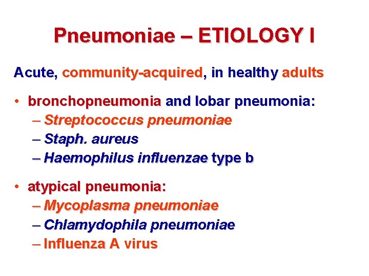 Pneumoniae – ETIOLOGY I Acute, community-acquired, in healthy adults • bronchopneumonia and lobar pneumonia: