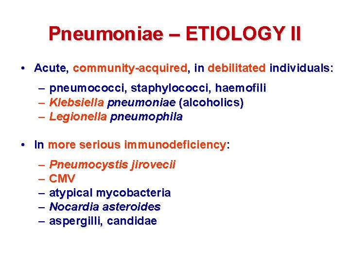 Pneumoniae – ETIOLOGY II • Acute, community-acquired, in debilitated individuals: – – – pneumococci,