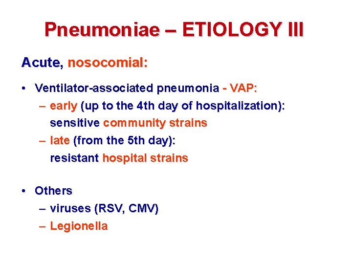 Pneumoniae – ETIOLOGY III Acute, nosocomial: • Ventilator-associated pneumonia - VAP: – early (up