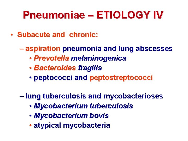 Pneumoniae – ETIOLOGY IV • Subacute and chronic: – aspiration pneumonia and lung abscesses