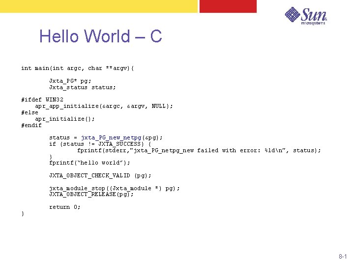 Hello World – C int main(int argc, char **argv){ Jxta_PG* pg; Jxta_status; #ifdef WIN
