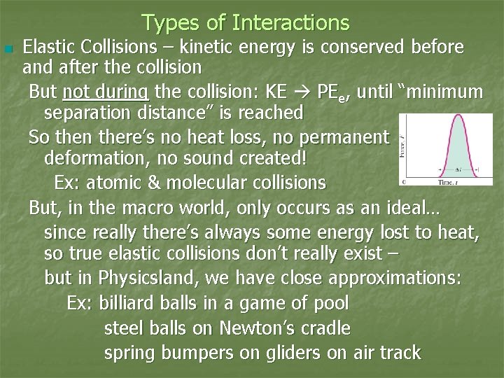 Types of Interactions n Elastic Collisions – kinetic energy is conserved before and after