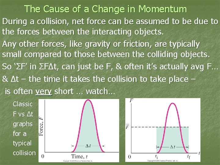 The Cause of a Change in Momentum During a collision, net force can be