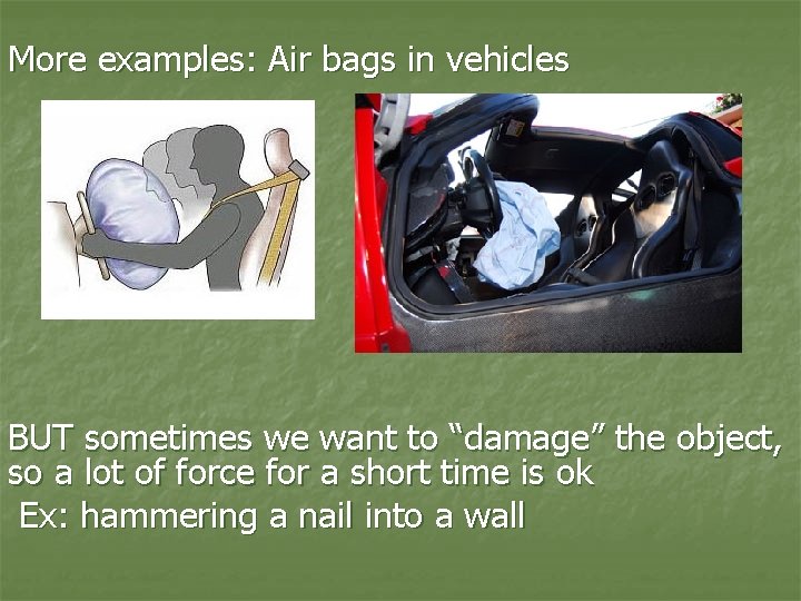More examples: Air bags in vehicles BUT sometimes we want to “damage” the object,