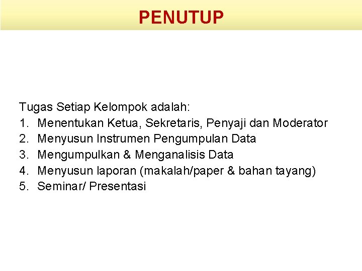 PENUTUP Tugas Setiap Kelompok adalah: 1. Menentukan Ketua, Sekretaris, Penyaji dan Moderator 2. Menyusun