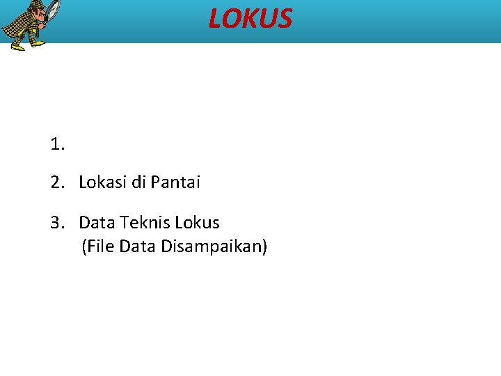 LOKUS 1. 2. Lokasi di Pantai 3. Data Teknis Lokus (File Data Disampaikan) 