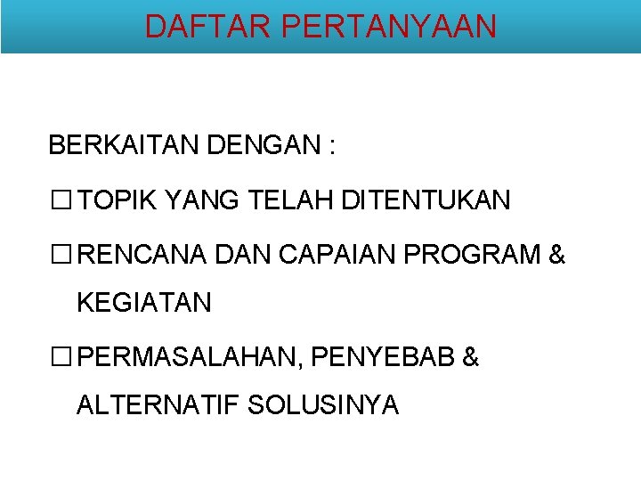 DAFTAR PERTANYAAN BERKAITAN DENGAN : � TOPIK YANG TELAH DITENTUKAN � RENCANA DAN CAPAIAN