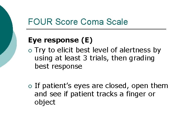 FOUR Score Coma Scale Eye response (E) ¡ Try to elicit best level of