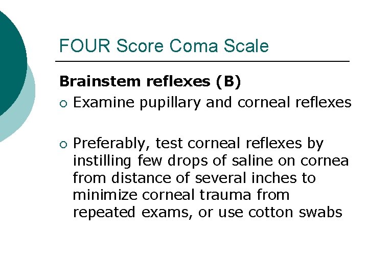 FOUR Score Coma Scale Brainstem reflexes (B) ¡ Examine pupillary and corneal reflexes ¡