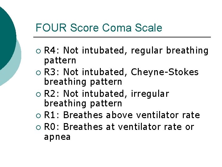 FOUR Score Coma Scale R 4: Not intubated, regular breathing pattern ¡ R 3: