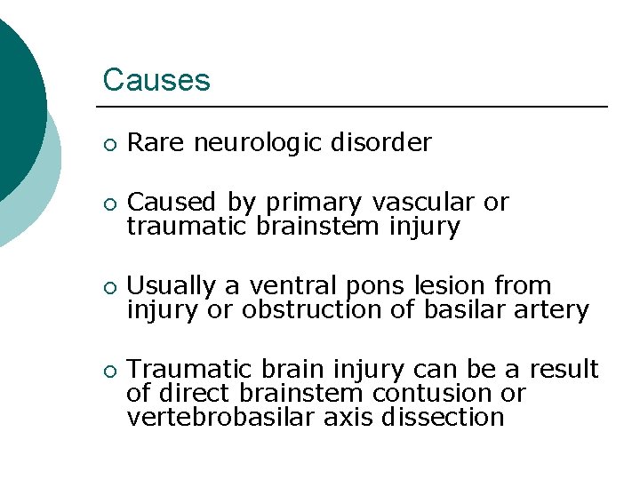 Causes ¡ Rare neurologic disorder ¡ Caused by primary vascular or traumatic brainstem injury