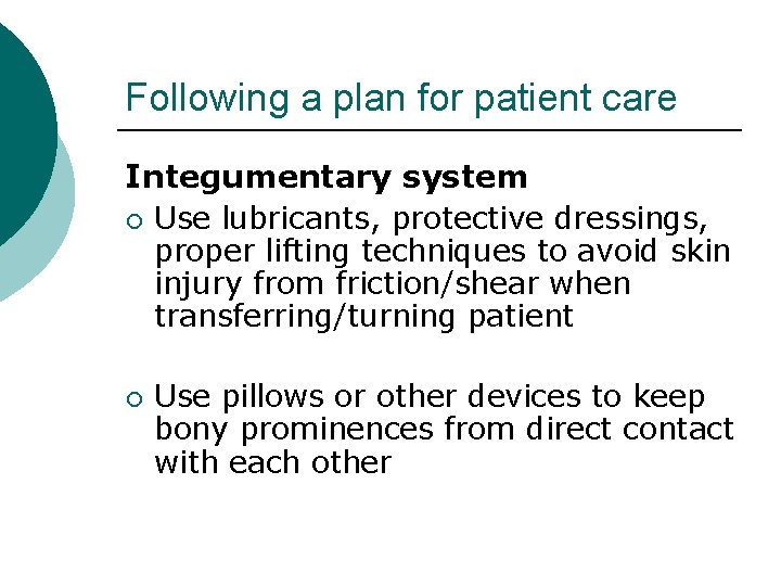 Following a plan for patient care Integumentary system ¡ Use lubricants, protective dressings, proper