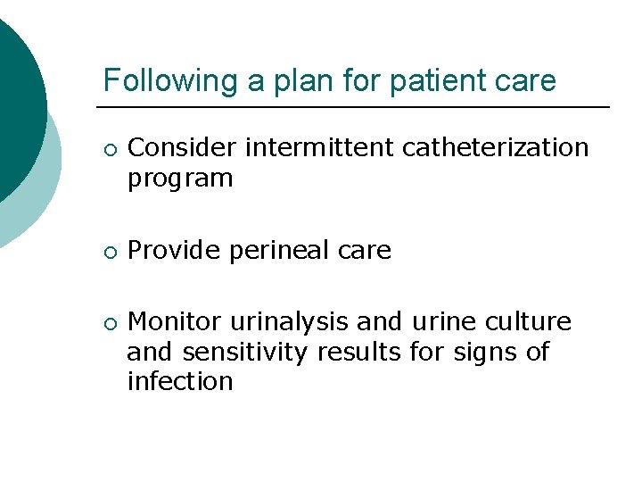 Following a plan for patient care ¡ ¡ ¡ Consider intermittent catheterization program Provide