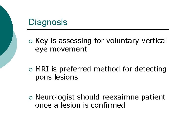 Diagnosis ¡ ¡ ¡ Key is assessing for voluntary vertical eye movement MRI is