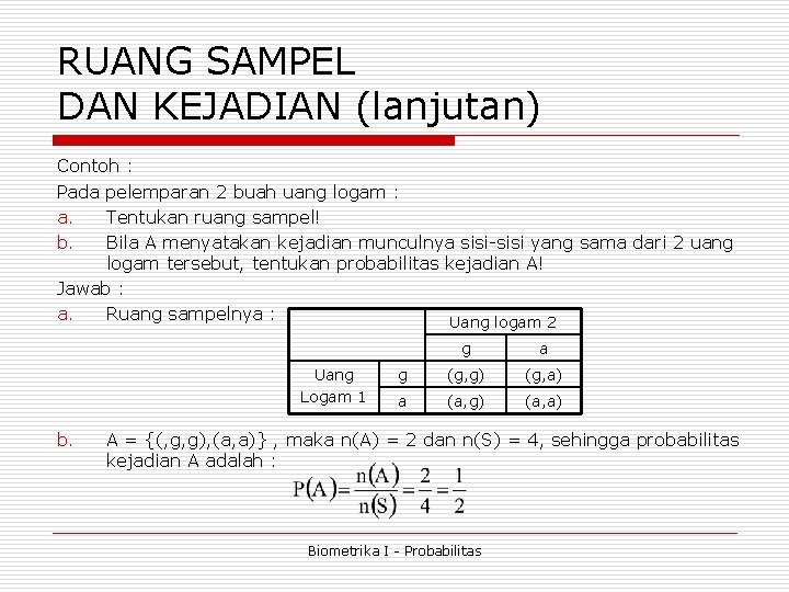 RUANG SAMPEL DAN KEJADIAN (lanjutan) Contoh : Pada pelemparan 2 buah uang logam : RUANG SAMPEL DAN KEJADIAN (lanjutan) Contoh : Pada pelemparan 2 buah uang logam :