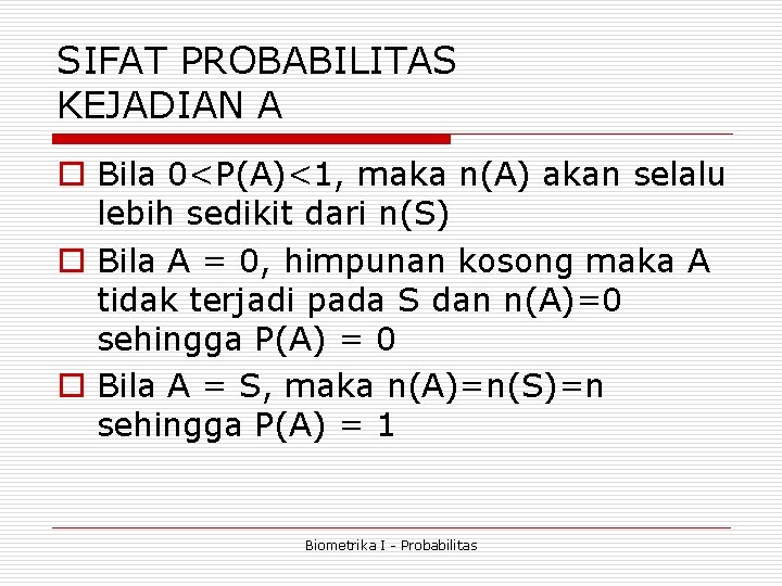 SIFAT PROBABILITAS KEJADIAN A o Bila 0<P(A)<1, maka n(A) akan selalu lebih sedikit dari