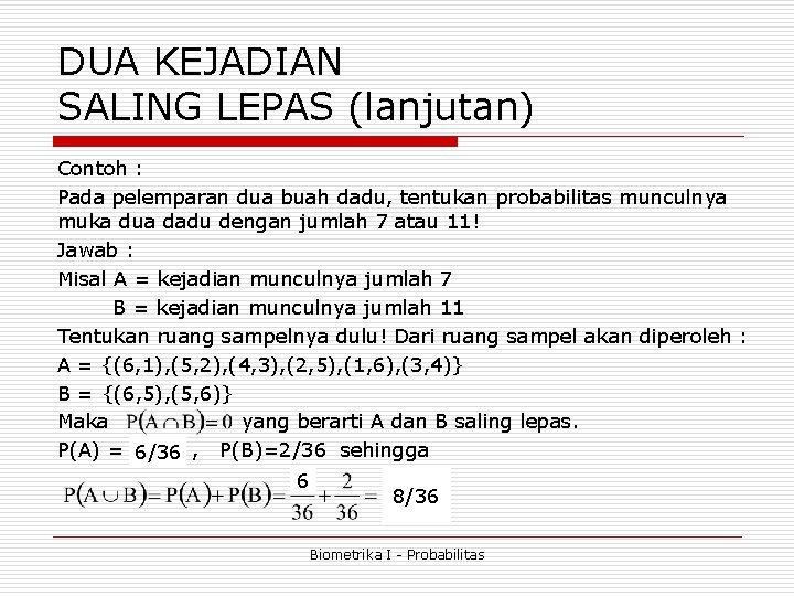 DUA KEJADIAN SALING LEPAS (lanjutan) Contoh : Pada pelemparan dua buah dadu, tentukan probabilitas DUA KEJADIAN SALING LEPAS (lanjutan) Contoh : Pada pelemparan dua buah dadu, tentukan probabilitas