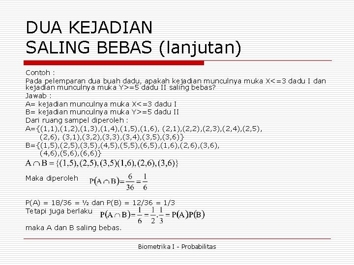 DUA KEJADIAN SALING BEBAS (lanjutan) Contoh : Pada pelemparan dua buah dadu, apakah kejadian DUA KEJADIAN SALING BEBAS (lanjutan) Contoh : Pada pelemparan dua buah dadu, apakah kejadian