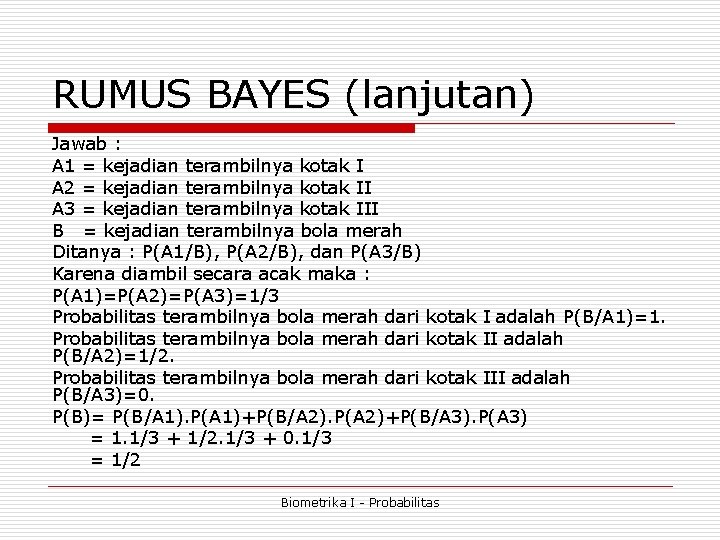 RUMUS BAYES (lanjutan) Jawab : A 1 = kejadian terambilnya kotak I A 2 RUMUS BAYES (lanjutan) Jawab : A 1 = kejadian terambilnya kotak I A 2