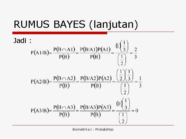 RUMUS BAYES (lanjutan) Jadi : Biometrika I - Probabilitas 