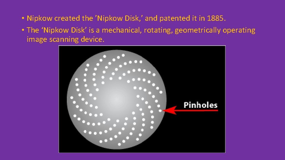  • Nipkow created the ’Nipkow Disk, ’ and patented it in 1885. •