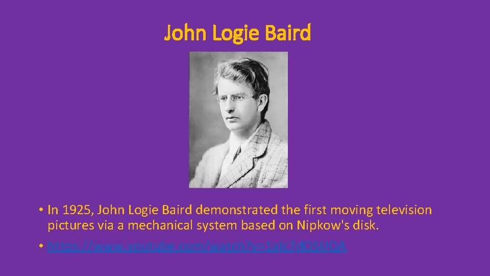 John Logie Baird • In 1925, John Logie Baird demonstrated the first moving television