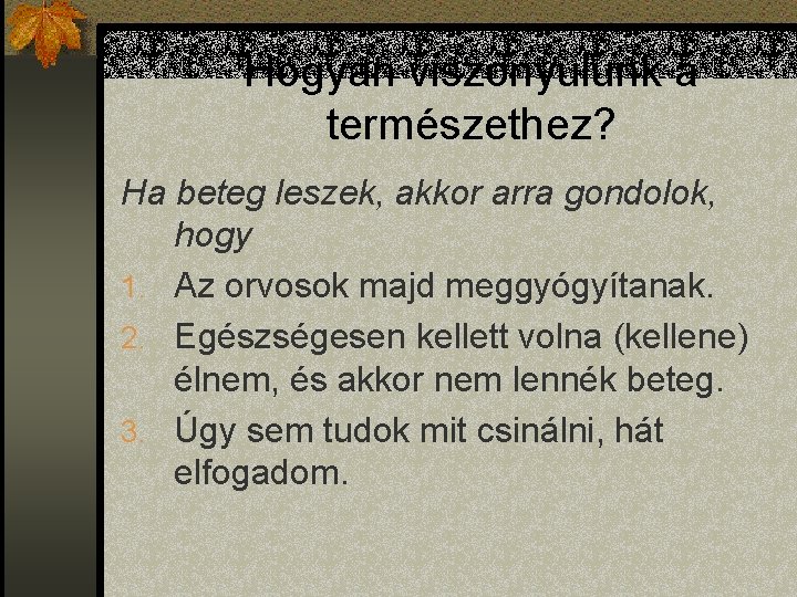 Hogyan viszonyulunk a természethez? Ha beteg leszek, akkor arra gondolok, hogy 1. Az orvosok