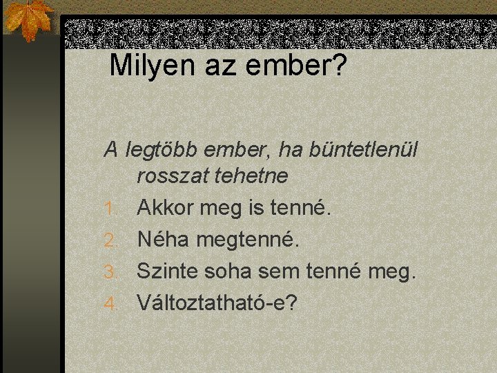 Milyen az ember? A legtöbb ember, ha büntetlenül rosszat tehetne 1. Akkor meg is