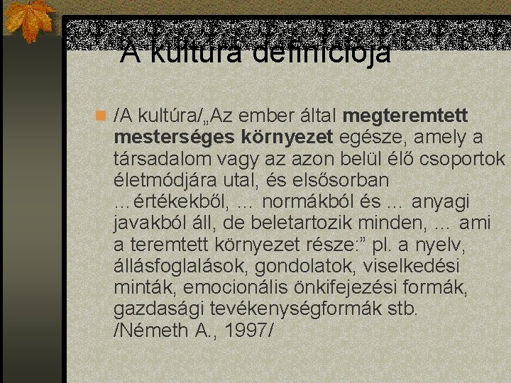 A kultúra definíciója n /A kultúra/„Az ember által megteremtett mesterséges környezet egésze, amely a