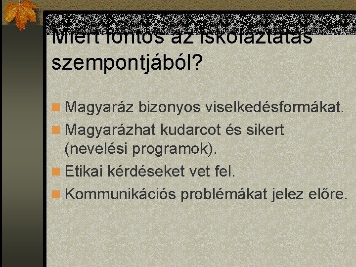 Miért fontos az iskoláztatás szempontjából? n Magyaráz bizonyos viselkedésformákat. n Magyarázhat kudarcot és sikert