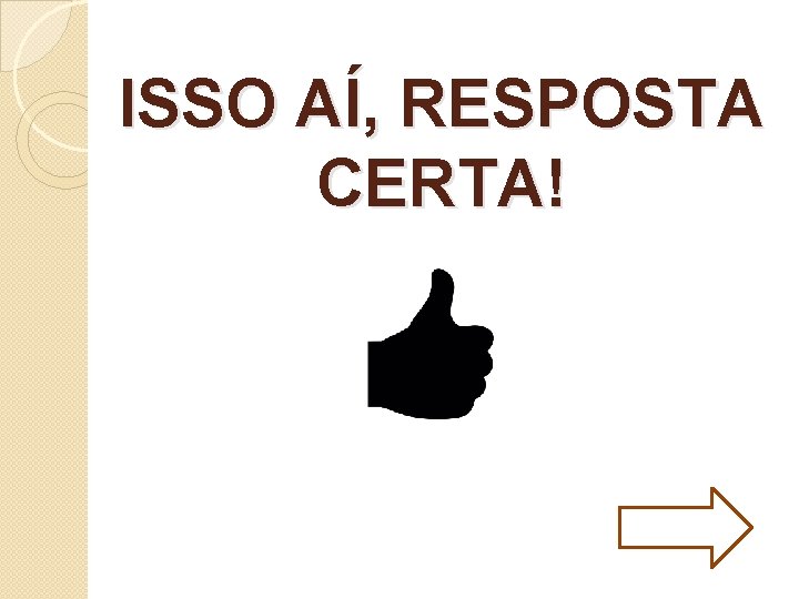 ISSO AÍ, RESPOSTA CERTA! 