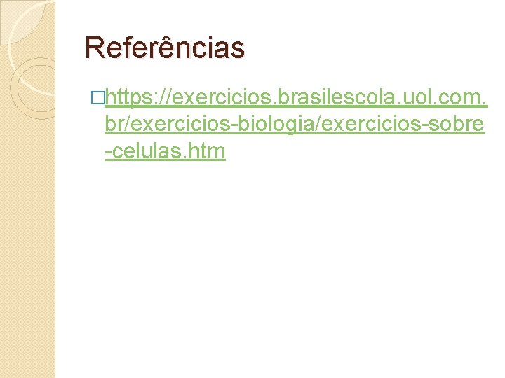 Referências �https: //exercicios. brasilescola. uol. com. br/exercicios-biologia/exercicios-sobre -celulas. htm 