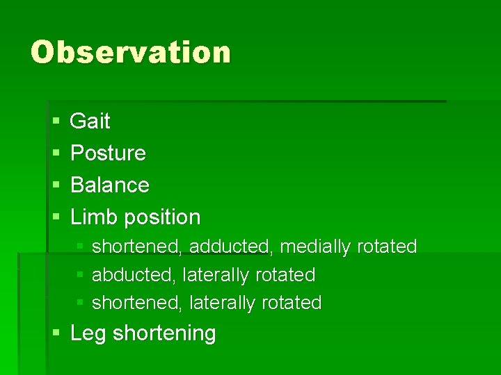 Observation § § Gait Posture Balance Limb position § shortened, adducted, medially rotated §