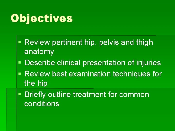 Objectives § Review pertinent hip, pelvis and thigh anatomy § Describe clinical presentation of