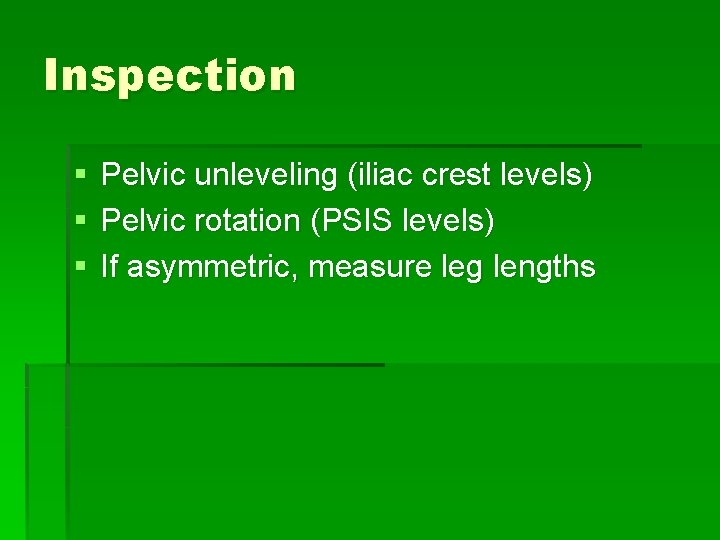 Inspection § § § Pelvic unleveling (iliac crest levels) Pelvic rotation (PSIS levels) If