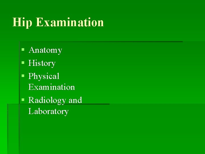 Hip Examination § Anatomy § History § Physical Examination § Radiology and Laboratory 