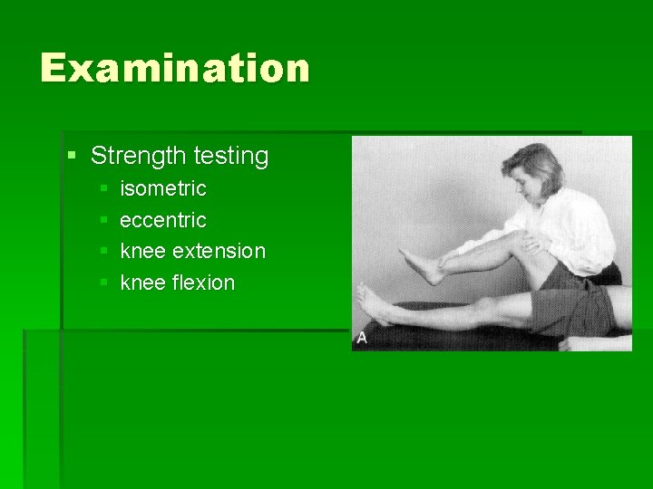 Examination § Strength testing § § isometric eccentric knee extension knee flexion 