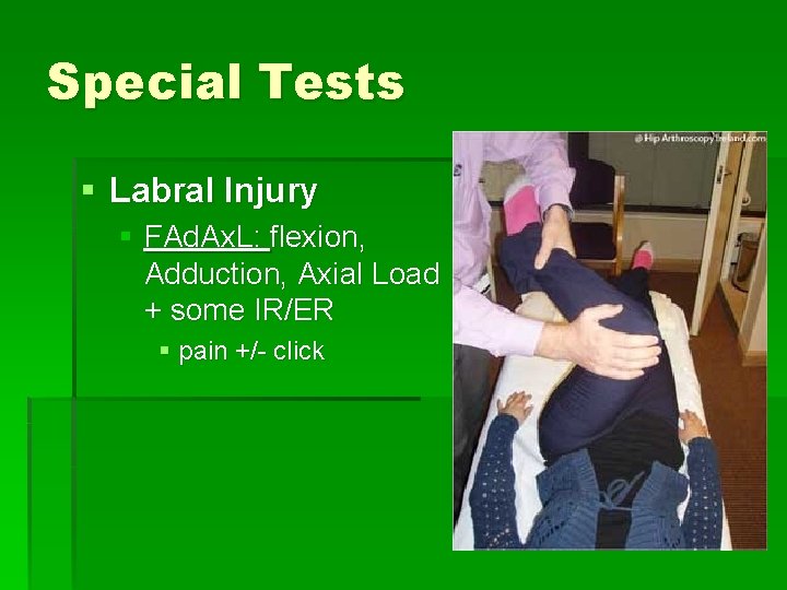 Special Tests § Labral Injury § FAd. Ax. L: flexion, Adduction, Axial Load +