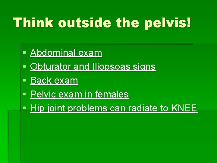 Think outside the pelvis! § § § Abdominal exam Obturator and Iliopsoas signs Back