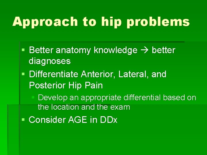 Approach to hip problems § Better anatomy knowledge better diagnoses § Differentiate Anterior, Lateral,