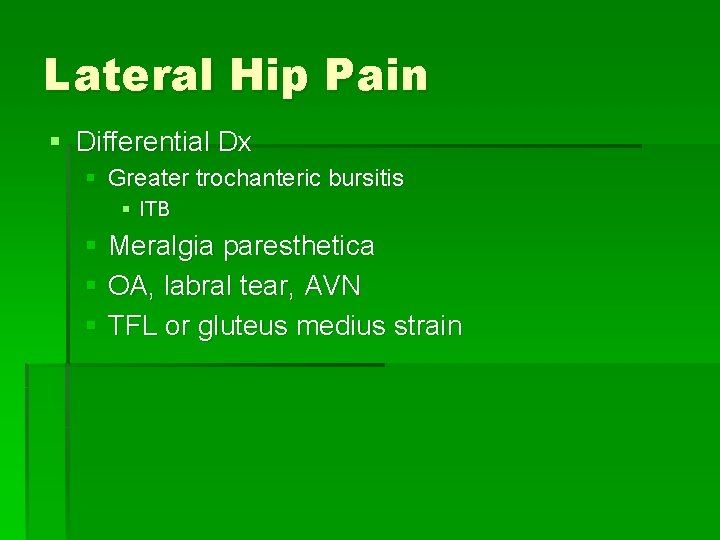 Lateral Hip Pain § Differential Dx § Greater trochanteric bursitis § ITB § Meralgia